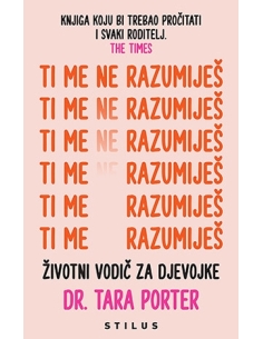 Ti me ne razumiješ – Životni vodič za djevojke - dr. Tara Porter
